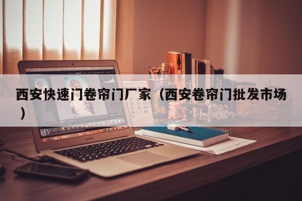 西安快速門卷簾門廠家（西安卷簾門批發(fā)市場 ）